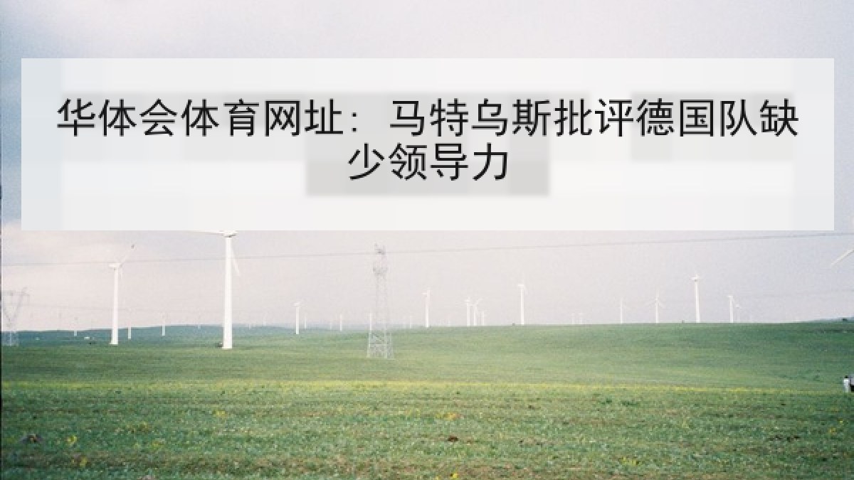 华体会体育网址: 马特乌斯批评德国队缺少领导力 华体会体育网址: 马特乌斯批评德国队缺少领导力